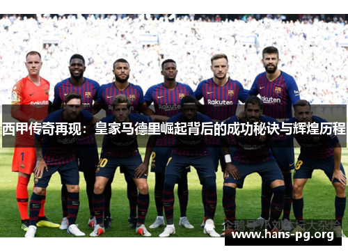 西甲传奇再现:皇家马德里崛起背后的成功秘诀与辉煌历程 西甲传奇再现:皇家马德里崛起背后的成功秘诀与辉煌历程