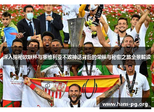 深入揭秘欧联杯与塞维利亚不败神话背后的荣耀与秘密之旅全景解读 深入揭秘欧联杯与塞维利亚不败神话背后的荣耀与秘密之旅全景解读