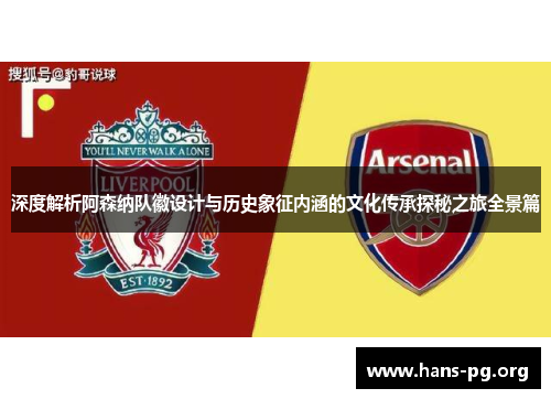 深度解析阿森纳队徽设计与历史象征内涵的文化传承探秘之旅全景篇 深度解析阿森纳队徽设计与历史象征内涵的文化传承探秘之旅全景篇